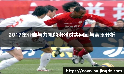 2017年亚泰与力帆的激烈对决回顾与赛季分析