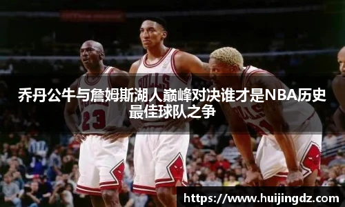 悟空体育乔丹公牛与詹姆斯湖人巅峰对决谁才是NBA历史最佳球队之争