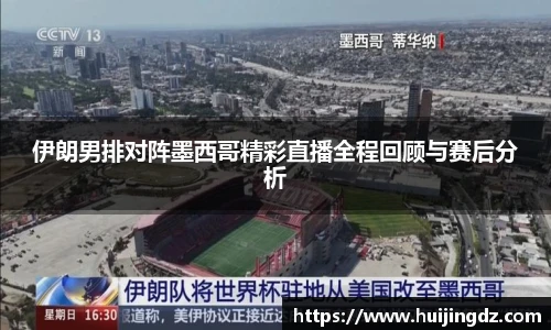 伊朗男排对阵墨西哥精彩直播全程回顾与赛后分析