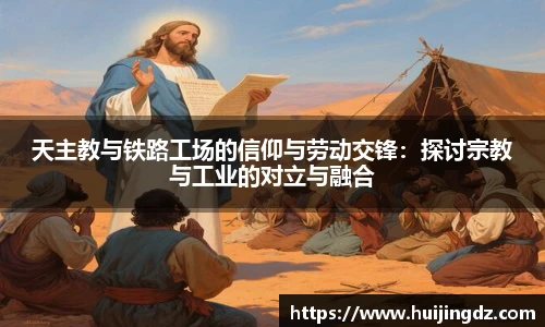 悟空体育天主教与铁路工场的信仰与劳动交锋：探讨宗教与工业的对立与融合