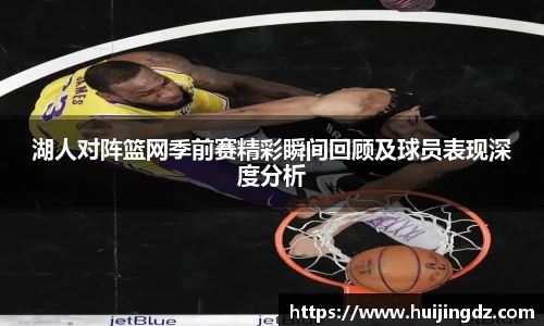 湖人对阵篮网季前赛精彩瞬间回顾及球员表现深度分析