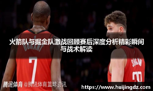 火箭队与掘金队激战回顾赛后深度分析精彩瞬间与战术解读
